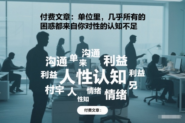 付费文章:单位里,几乎所有的困惑都来自你对人性的认知不足-赛德副业库