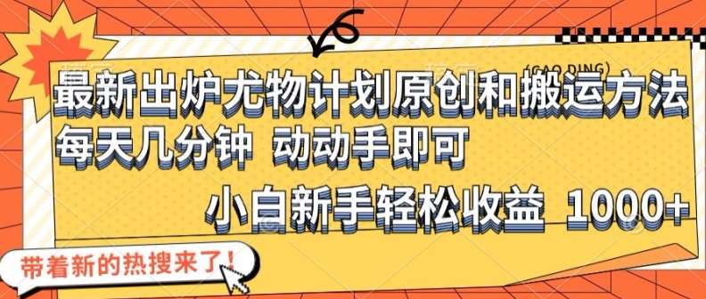 最新出炉尤物计划原创和搬运方法，简单易操作，动动手，小白新手轻松日入1000+【揭秘】-赛德副业库