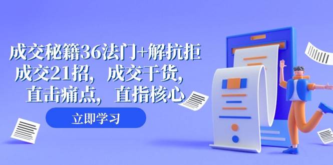 成交秘籍36法门+解抗拒成交21招，成交干货，直击痛点，直指核心（57节课）-赛德副业库