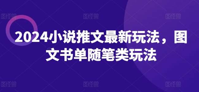 2024小说推文最新玩法，图文书单随笔类玩法-赛德副业库