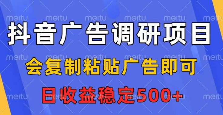 抖音广告调研项目,会复制粘贴广告即可,任务没有上限,日收益稳定5张【揭秘】-赛德副业库