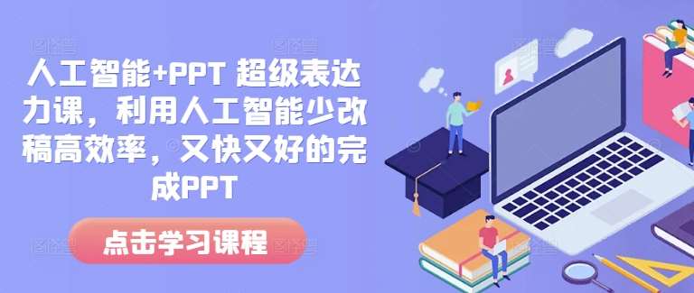 人工智能+PPT 超级表达力课，利用人工智能少改稿高效率，又快又好的完成PPT-赛德副业库