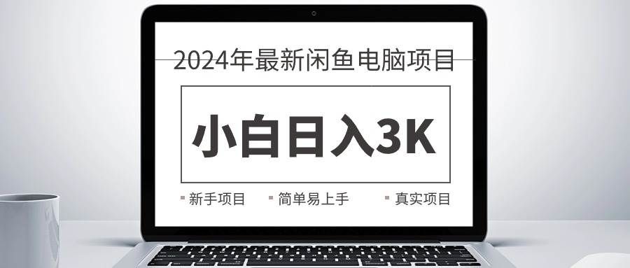 （10845期）2024最新闲鱼卖电脑项目，新手小白日入3K+，最真实的项目教学-赛德副业库