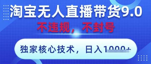 淘宝无人直播带货9.0 ，独家核心技术，不违规，不封号，操作简单，当天开播，当天见收益，日入数张【揭秘】-赛德副业库