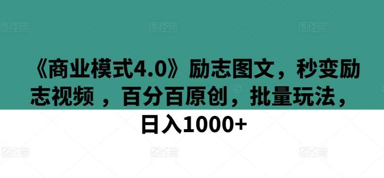 《商业模式4.0》励志图文,秒变励志视频 ,百分百原创,批量玩法,日入1000+【揭秘】-赛德副业库