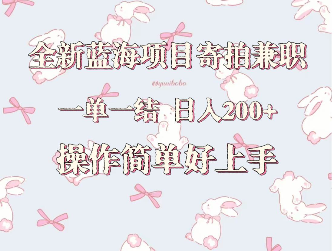 全新蓝海项目寄拍兼职，日入200+，操作简单好上手。-赛德副业库