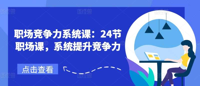 职场竞争力系统课：24节职场课，系统提升竞争力-赛德副业库