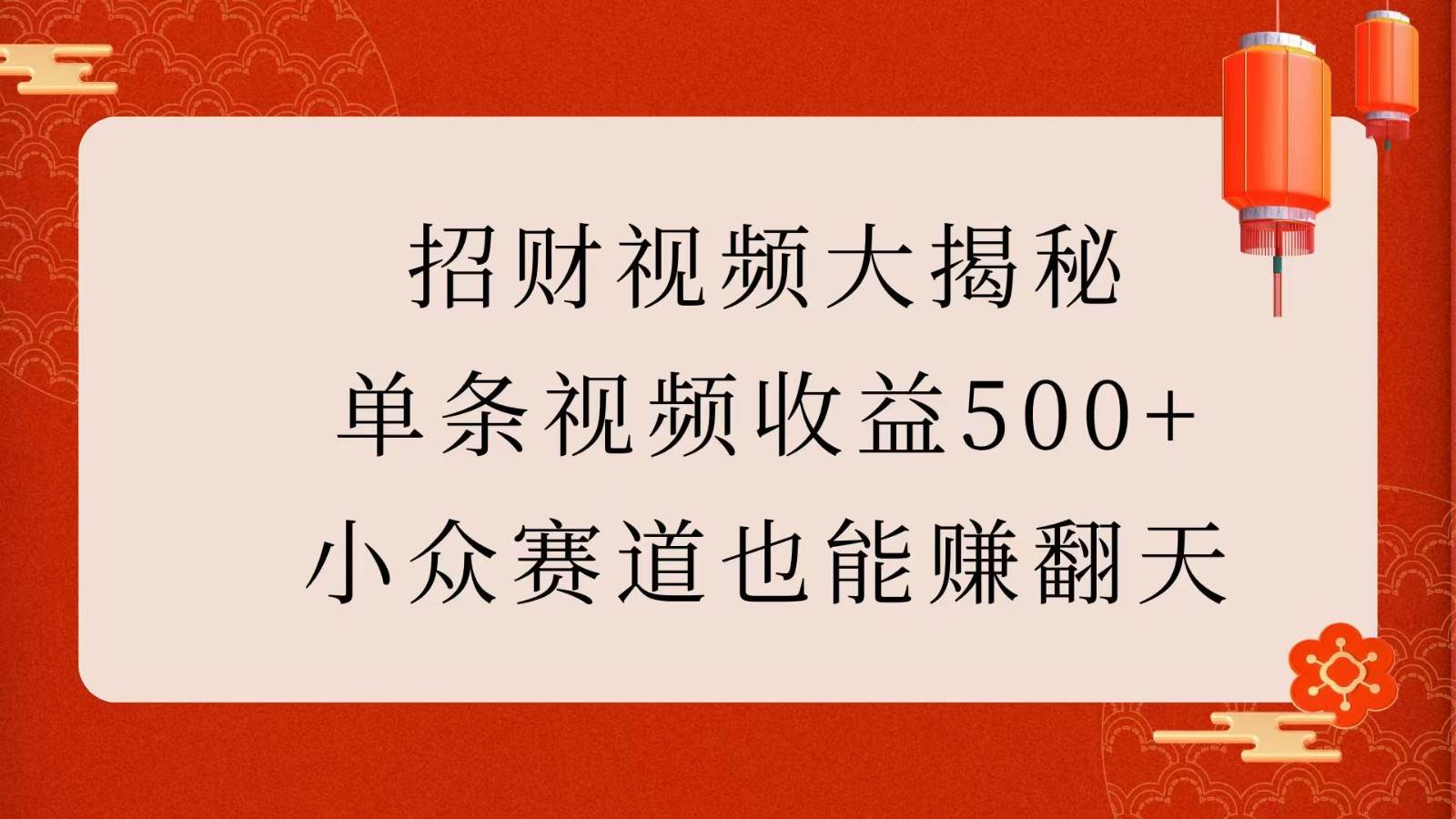 招财视频大揭秘:单条视频收益500+,小众赛道也能赚翻天!-赛德副业库