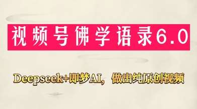 视频号佛学禅语6.0,用Deepseek+即梦ai,做纯原创视频,新手小白,也能月入1W+-赛德副业库