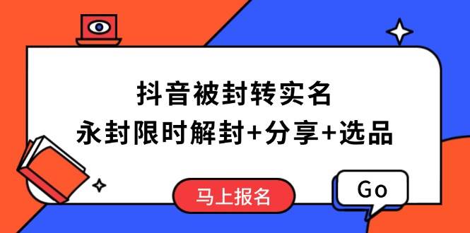 （14195期）抖音被封转实名攻略，永久封禁也能限时解封，分享解封后高效选品技巧-赛德副业库