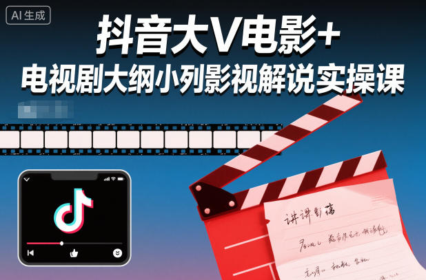 抖音大V电影+电视剧大纲小列影视剧解说实操课-赛德副业库