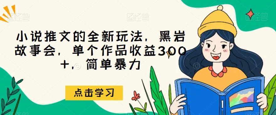 小说推文的全新玩法,黑岩故事会,单个作品收益300+,简单暴力【揭秘】-赛德副业库