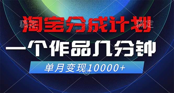 （12523期）淘宝分成计划，一个作品几分钟， 单月变现10000+-赛德副业库