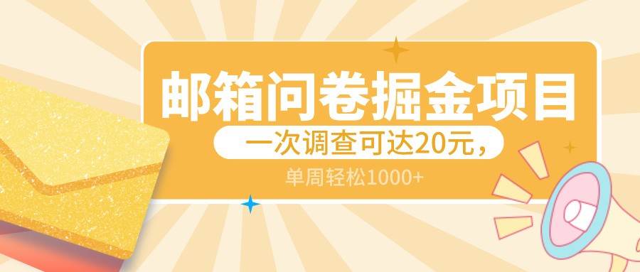 邮箱问卷掘金项目,一次调查可达20元,可矩阵放大,一周轻松1000+-赛德副业库