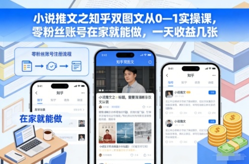 小说推文之知乎双图文从0—1实操课,零粉丝账号在家就能做,一天收益几张-赛德副业库