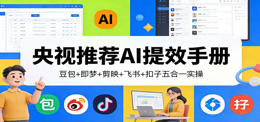 央视推荐AI提效手册：豆包+即梦+剪映+飞书+扣子五合一实操-赛德副业库