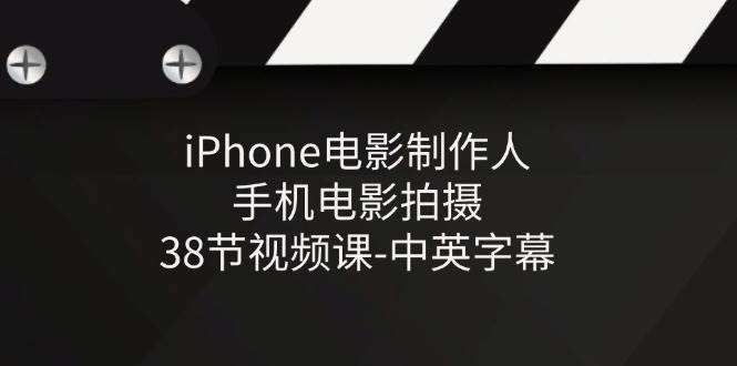 （11321期）iPhone电影制作人-手机电影拍摄-38节视频课-中英字幕-赛德副业库