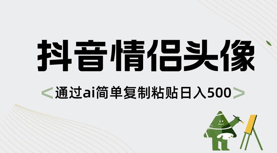 （8472期）抖音情侣头像，通过ai简单复制粘贴日入500+-赛德副业库