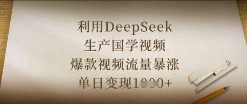 利用DeepSeek生产国学视频，爆款视频流量暴涨，单日变现数张-赛德副业库