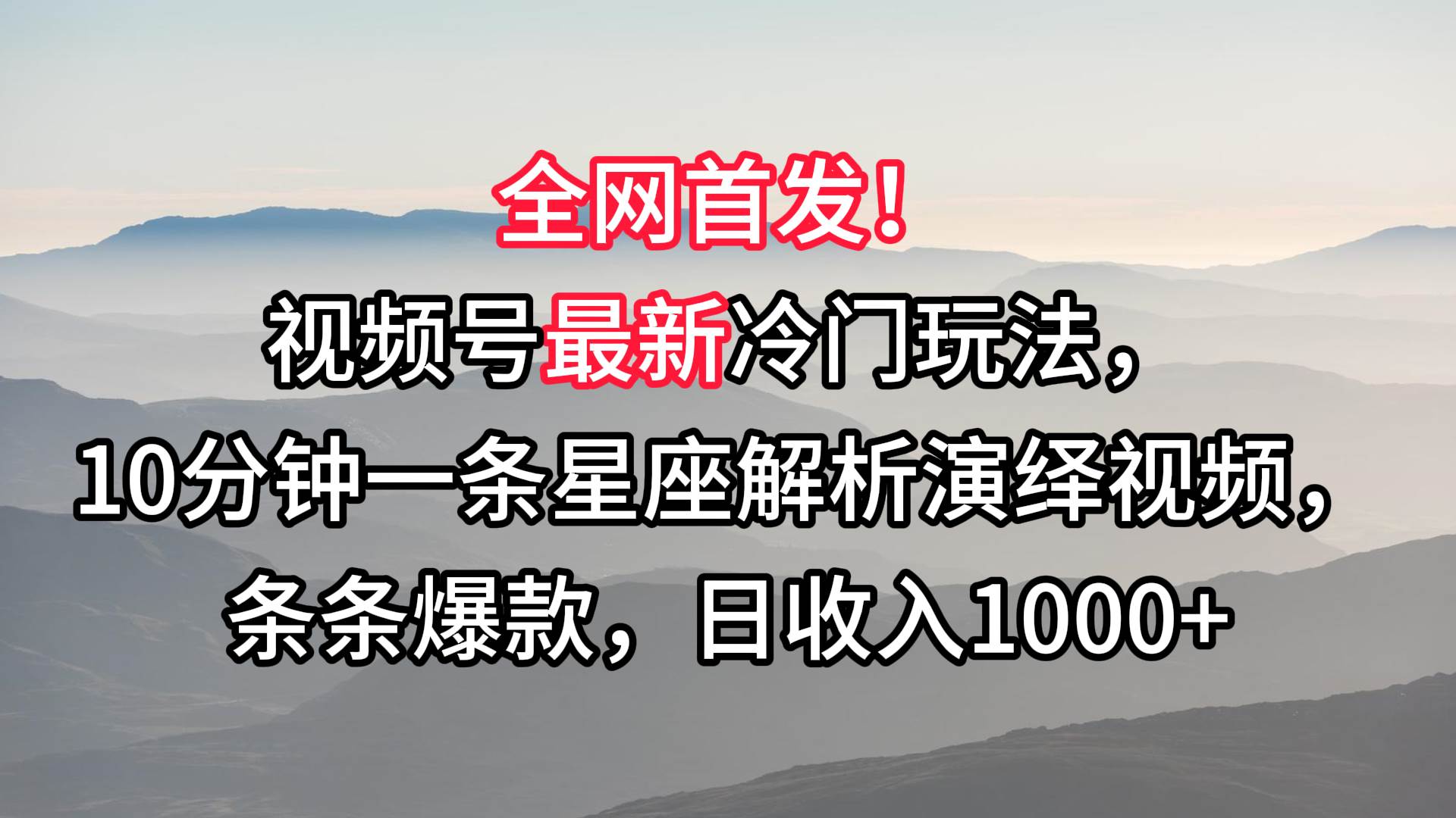 视频号最新冷门玩法,10分钟一条星座解析演绎视频,条条爆款,日收入1000+-赛德副业库
