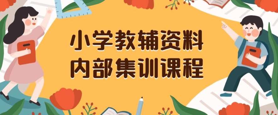 小学教辅资料，内部集训保姆级教程，私域一单收益29-129（教程+资料）-赛德副业库