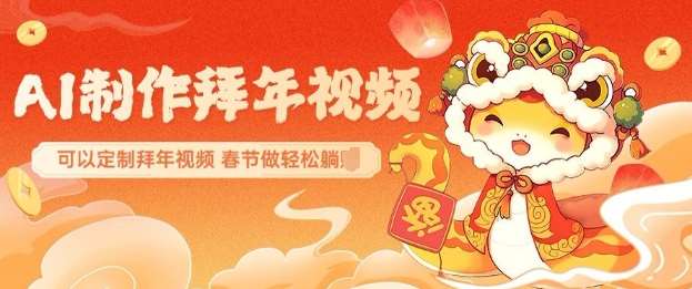 AI制作送祝福拜年视频，过年惊艳你的朋友圈可以定制拜年视频，AI一键生，春节做轻松躺Z-赛德副业库