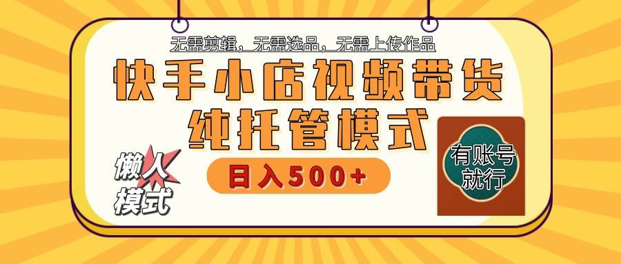 快手小店托管代运营 全程无需操作 二八分成 月入5000+-赛德副业库