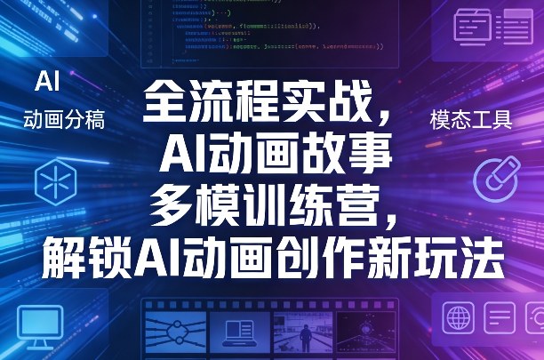 全流程实战，AI动画故事多模训练营，解锁AI动画创作新玩法-赛德副业库