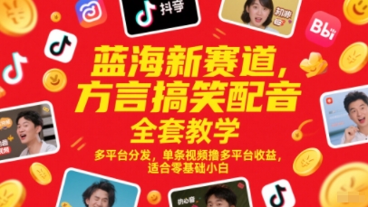 蓝海新赛道，方言搞笑配音全套教学，多平台分发，单条视频撸多平台收益，适合零基础小白-赛德副业库