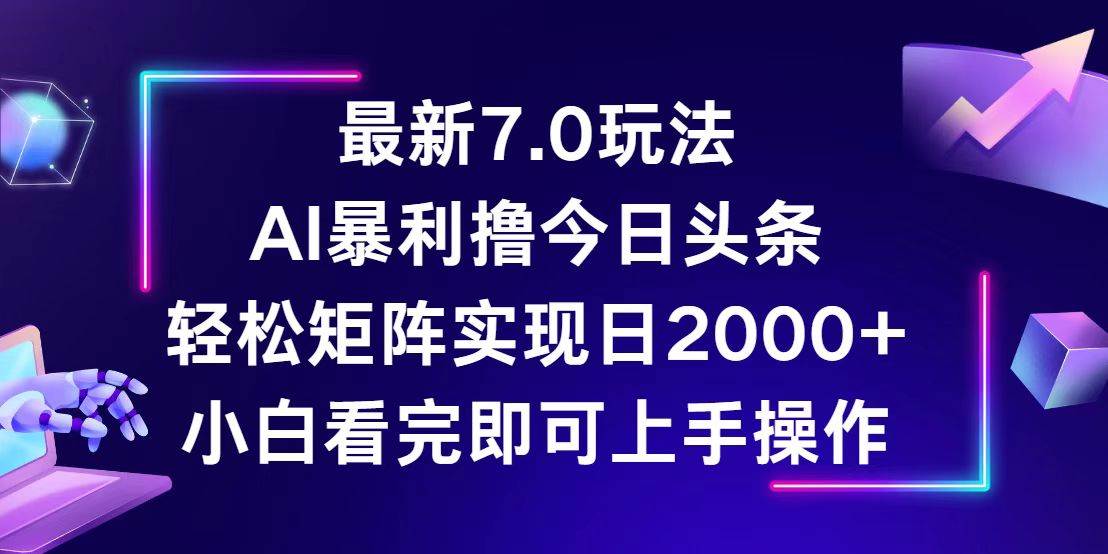 （12854期）今日头条最新7.0玩法，轻松矩阵日入2000+-赛德副业库