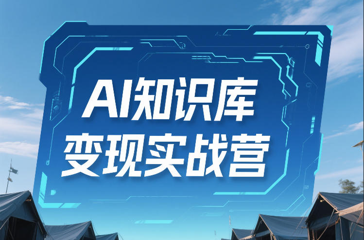 AI知识库变现实战营,不会做产品?不会变现?不会做内容?这一套,让你马上能卖+未来能做-赛德副业库