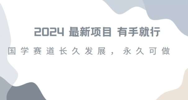 2024超火国学项目，小白速学，月入过万，过个好年【揭秘】-赛德副业库