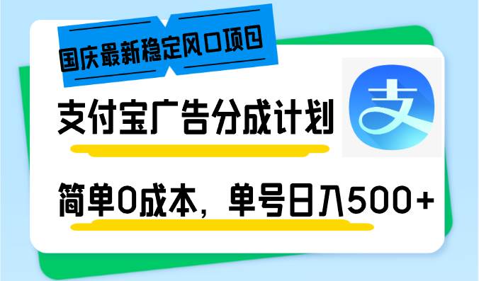 （12860期）国庆最新稳定风口项目，支付宝广告分成计划，简单0成本，单号日入500+-赛德副业库