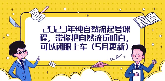 2023年纯自然流起号课程，带你把自然流玩明白，可以闭眼上车（5月更新）-赛德副业库