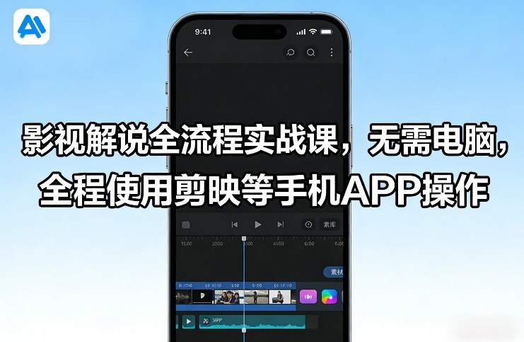 影视解说全流程实战课，无需电脑，全程使用剪映等手机APP操作-赛德副业库