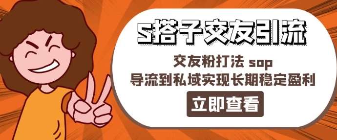 某收费888-S搭子交友引流，交友粉打法 sop，导流到私域实现长期稳定盈利-赛德副业库