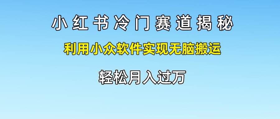 小红书冷门赛道揭秘,利用小众软件实现无脑搬运，轻松月入过万-赛德副业库