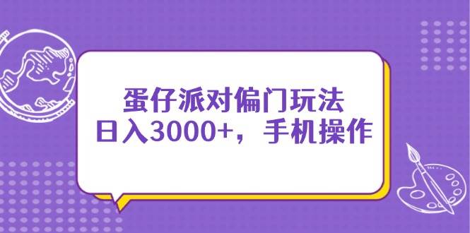 (14423期)蛋仔派对偏门玩法,日入3000+,手机操作-赛德副业库