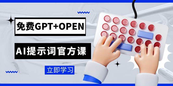 免费GPT+OPEN AI提示词官方课：专为开发者设立的chatGPT提示词工程课程-赛德副业库