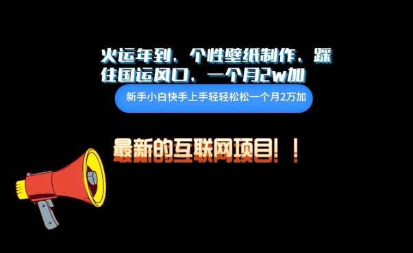 火运年到，个性壁纸制作，踩住国运风口，1个月2w加【揭秘】-赛德副业库