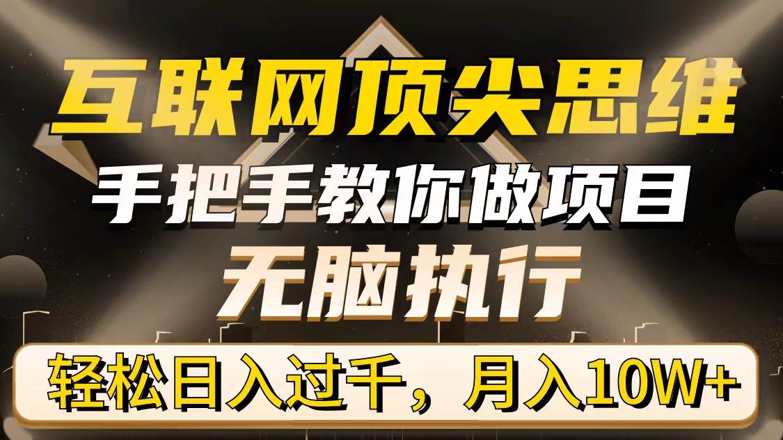 （9311期）互联网顶尖思维，手把手教你做项目，无脑执行，轻松日入过千，月入10W+-赛德副业库