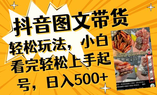 （8287期）抖音图文带货轻松玩法，小白看完轻松上手起号，日入500+-赛德副业库