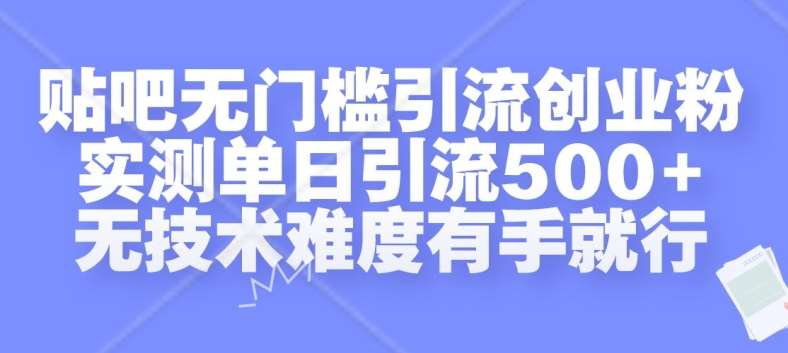 贴吧无门槛引流创业粉，实测单日引流500+，无技术难度有手就行【揭秘】-赛德副业库