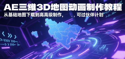 AE三维3D地图动画制作教程，从基础地图下载到高级制作，可过伙伴计划-赛德副业库