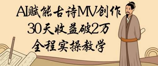 AI赋能古诗MV创作：30天收益破1W，全程实操教学-赛德副业库