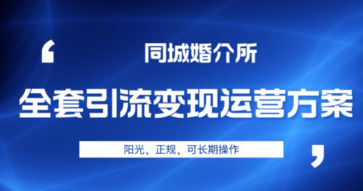 本地婚恋全套引流变现运营方案,阳光、正规、可长期操作【揭秘】-赛德副业库