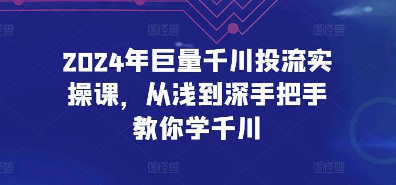 2024年巨量千川投流实操课，从浅到深手把手教你学千川-赛德副业库
