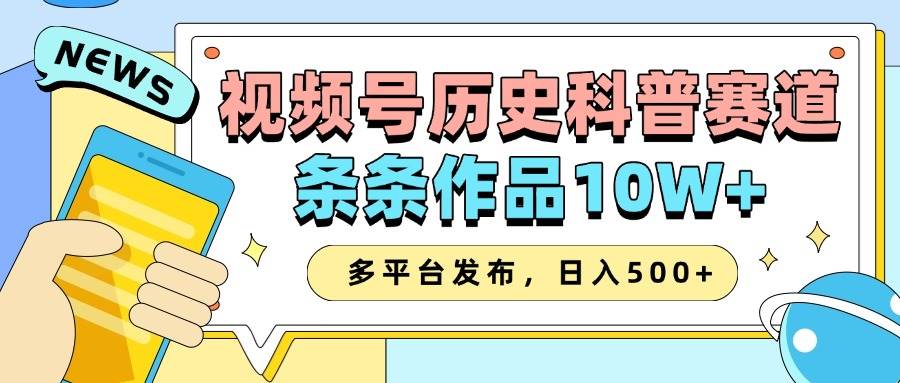 2025视频号历史科普赛道，AI一键生成，条条作品10W+，多平台发布，日入500+-赛德副业库