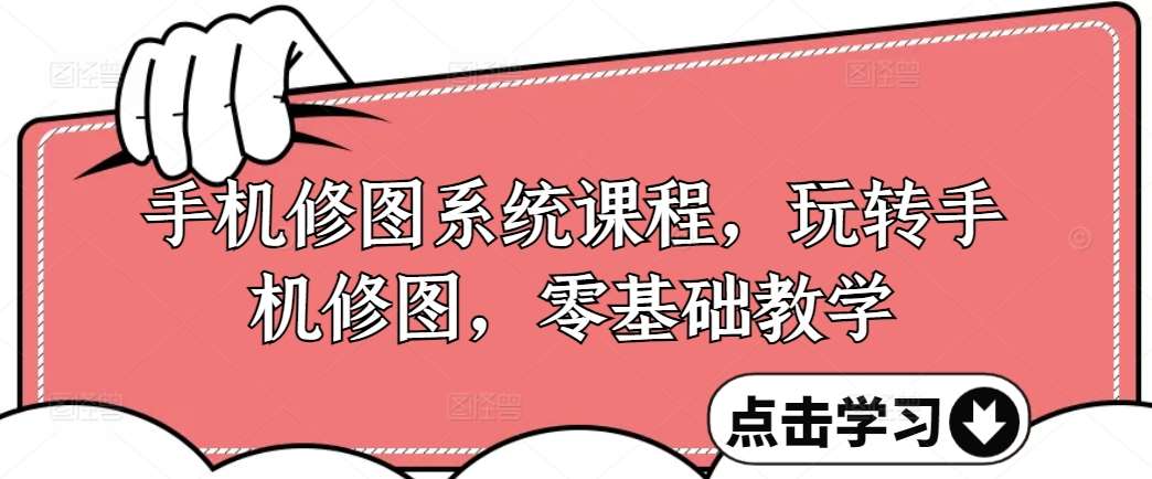 手机修图系统课程,玩转手机修图,零基础教学-赛德副业库
