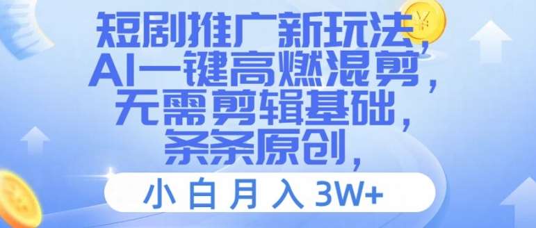 短剧推广新玩法，AI一键高燃混剪，无需剪辑基础，条条原创，小白月入3W+【揭秘】-赛德副业库